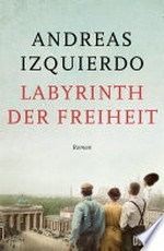 Labyrinth der Freiheit: Roman