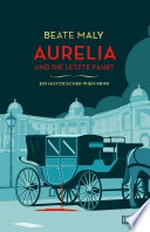 Aurelia und die letzte Fahrt: Ein historischer Wien-Krimi