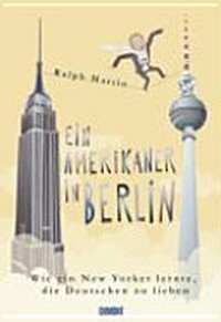 ¬Ein¬ Amerikaner in Berlin: wie ein New Yorker lernte, die Deutschen zu lieben