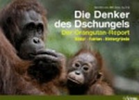 ¬Die¬ Denker des Dschungels: Der Orangutan-Report. Bilder, Fakten, Hintergründe