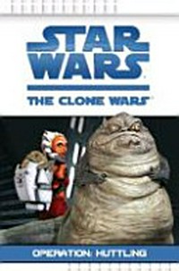 Star Wars - the Clone Wars 01 Ab 6 Jahren: Operation: Huttling ; frei nach der TV-Serie Star wars: the clone wars