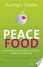 Peace Food [wie der Verzicht auf Fleisch und Milch Körper und Seele heilt ; 30 vegane Genussrezepte]