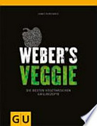 Weber's Veggie [die besten vegetarischen Grillrezepte]
