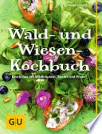 Wald- und Wiesen-Kochbuch: Köstliches mit Wildkräutern, Beeren und Pilzen