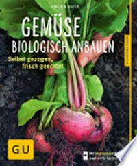 Gemüse biologisch anbauen: Selbst gezogen, frisch geerntet. [Mit kostenloser App für noch mehr Gartenspaß. Plus GU-Leser Service]]