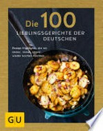 Die 100 Lieblingsgerichte der Deutschen: Rezept-Highlights, die wir immer, immer, immer wieder kochen möchten