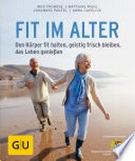 Fit im Alter: Den Körper fit halten, geistig frisch bleiben, das Alter genießen
