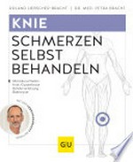 Knie und Meniskus Schmerzen selbst behandeln: Meniskusschaden, Knie-/Gonarthrose, Bänderverletzung, Bakerzyste