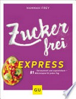 Zuckerfrei Express: Extra schnell und super einfach - 81 Blitzrezepte für jeden Tag