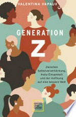 Generation Z: zwischen Selbstverwirklichung, Insta-Einsamkeit und der Hoffnung auf eine bessere Welt