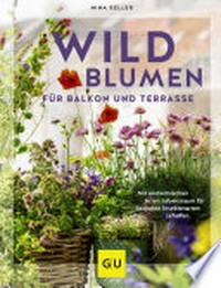 Wildblumen für Balkon und Terrasse: mit einheimischen Arten Lebensraum für bedrohte Insektenarten schaffen