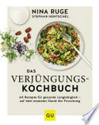 Das Verjüngungs-Kochbuch: 60 Rezepte für gesunde Langlebigkeit - auf dem neuesten Stand der Forschung