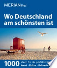 Wo Deutschland am schönsten ist: 1000 Ideen für die perfekte Reise ; Kunst, Kultur, Kulinarisches