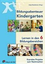 Bildungsabenteuer Kindergarten: Lernen in den 6 Bildungsbereichen ; erprobte Projekte zum Nachmachen