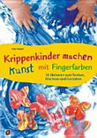 Krippenkinder machen Kunst mit Fingerfarben: 30 Aktionen zum Tunken, Klecksen und Gestalten