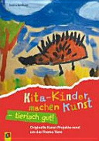 Kita-Kinder machen Kunst - tierisch gut! originelle Kunst-Projekte rund um das Thema Tiere