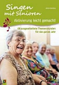 Singen mit Senioren - Aktivierung leicht gemacht! 48 ausgearbeitete Themenstunden für das ganze Jahr