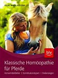 Klassische Homöopathie für Pferde: Arzneimittelbilder, Konstitutionstypen, Heilanzeigen
