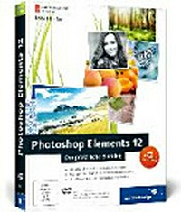 Photoshop Elements 12: der praktische Einstieg ; [Photoshop elements 12 verständlich erklärt, Fotos gekonnt bearbeiten, Fotomontagen erstellen, inkl. Verwaltung und Organisation Ihrer Fotos ; mit 70 Praxisworkshops]