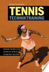 Tennis Techniktraining [Moderne Trainingslehre, zahlreiche Übungen, Techniktipps vom Profi]