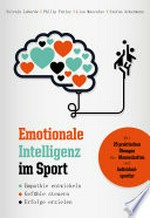Emotionale Intelligenz im Sport: Empathie entwickeln - Gefühle steuern - Erfolge erzielen