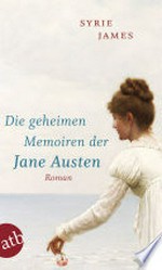 ¬Die¬ geheimen Memoiren der Jane Austen: Roman