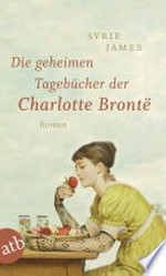 ¬Die¬ geheimen Tagebücher der Charlotte Brontë: Roman