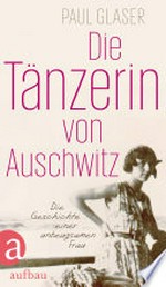 ¬Die¬ Tänzerin von Auschwitz: die Geschichte einer unbeugsamen Frau