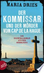 ¬Der¬ Kommissar und der Mörder vom Cap de la Hague: ein Kriminalroman aus der Normandie