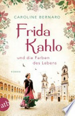 Frida Kahlo und die Farben des Lebens: Roman