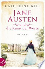 Jane Austen und die Kunst der Worte: außergewöhnliche Frauen zwischen Aufbruch und Liebe