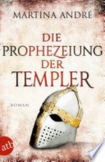 Die Prophezeiung der Templer: Roman
