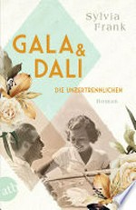 Gala und Dalí - Die Unzertrennlichen: Roman