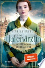 Die Hafenärztin. Ein Leben für das Recht auf Liebe: Ein dramatischer Frauenroman, der die Leserinnen an den Hamburger Hafen zur Kaiserzeit entführt