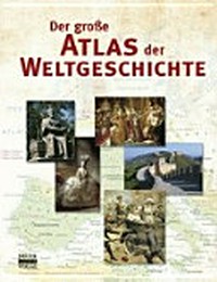 Der große Atlas der Weltgeschichte [von den Anfängen der Menschheit bis in die Gegenwart]