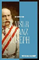 Kaiser Franz Joseph: Mythos und Wahrheit