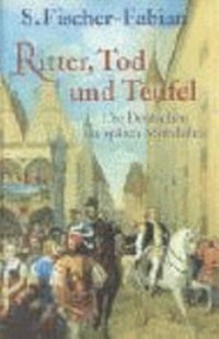 Ritter, Tod und Teufel: die Deutschen im späten Mittelalter