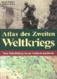 Atlas des Zweiten Weltkriegs: vom Polenfeldzug bis zur Schlacht um Berlin