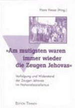 "Am mutigsten waren immer wieder die Zeugen Jehovas" Verfolgung und Widerstand der Zeugen Jehovas im Nationalsozialismus