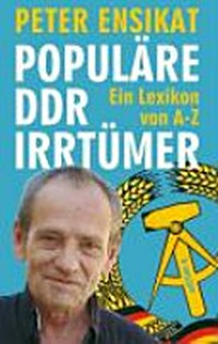 Populäre DDR-Irrtümer: ein Lexikon von A-Z