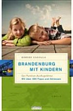 Brandenburg mit Kindern: der Familien-Ausflugführer ; [mit den besten Tipps und Adressen]