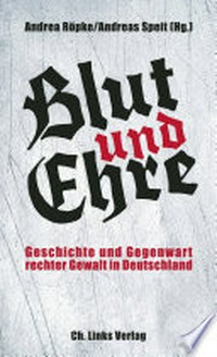 Blut und Ehre: Geschichte und Gegenwart rechter Gewalt in Deutschland