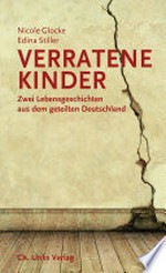 Verratene Kinder: zwei Lebensgeschichten aus dem geteilten Deutschland