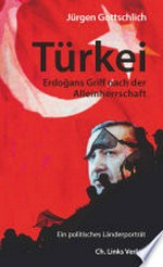 Türkei - Erdoğans Griff nach der Alleinherrschaft: ein politisches Länderporträt
