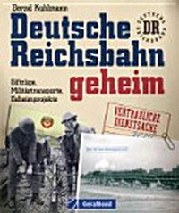 Deutsche Reichsbahn geheim: Giftzüge, Militärtransporte, Geheimprojekte