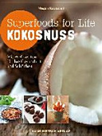 Superfoods for Life - Kokosnuss: mit 75 Rezepten für Ihre Gesundheit und Schönheit