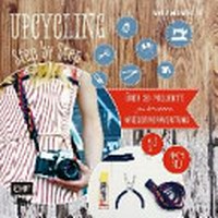 Upcycling Step by Step: über 30 Projekte zur kreativen Wiederverwertung aus alt mach neu