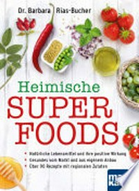 Heimische Superfoods: natürliche Lebensmittel und ihre positive Wirkung, Gesundes vom Markt und aus eigenem Anbau, über 90 Rezepte mit regionalen Zutaten