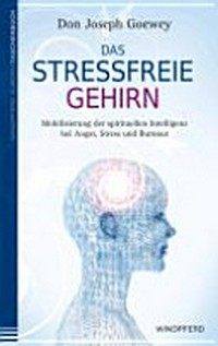 ¬Das¬ stressfreie Gehirn: Mobilisierung der spirituellen Intelligenz bei Angst, Stress und Burnout