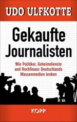 Gekaufte Journalisten: wie Politiker, Geheimdienste und Hochfinanz Deutschlands Massenmedien lenken